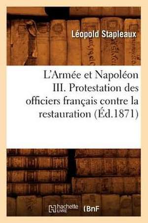 L'Armee Et Napoleon III. Protestation Des Officiers Francais Contre La Restauration (Ed.1871) de Sans Auteur