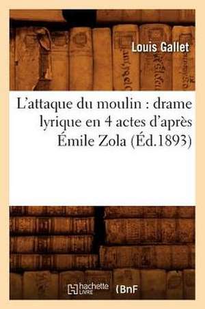 L'Attaque Du Moulin: Drame Lyrique En 4 Actes D'Apres Emile Zola (Ed.1893) de Louis Gallet