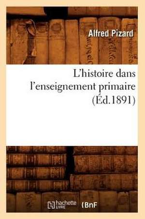 L'Histoire Dans L'Enseignement Primaire (Ed.1891) de Pizard a.