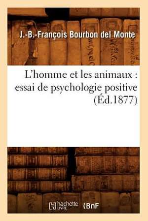 L'Homme Et Les Animaux: Essai de Psychologie Positive (Ed.1877) de Bourbon Del Monte J. B. F.