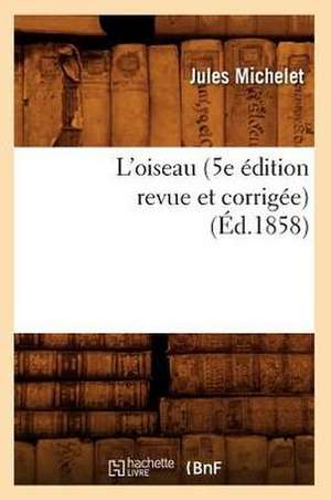 L'Oiseau (5e Edition Revue Et Corrigee) (Ed.1858) de Jules Michelet