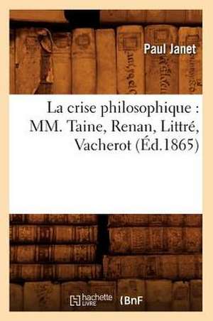 La Crise Philosophique: MM. Taine, Renan, Littre, Vacherot (Ed.1865) de Paul Janet