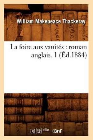 La Foire Aux Vanites: Roman Anglais. 1 (Ed.1884) de William Makepeace Thackeray