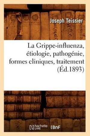 La Grippe-Influenza, Etiologie, Pathogenie, Formes Cliniques, Traitement, (Ed.1893) de Teissier J.