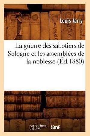 La Guerre Des Sabotiers de Sologne Et Les Assemblees de La Noblesse (Ed.1880) de Jarry L.