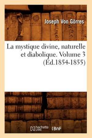 La Mystique Divine, Naturelle Et Diabolique. Volume 3 (Ed.1854-1855) de Joseph Von Gorres