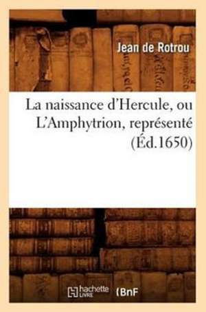 La Naissance D'Hercule, Ou L'Amphytrion, Represente (Ed.1650) de Jean Rotrou