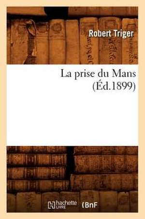 La Prise Du Mans (Ed.1899) de Triger R.