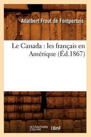 Le Canada: Les Francais En Amerique (Ed.1867) de Adalbert Frout De Fontpertuis