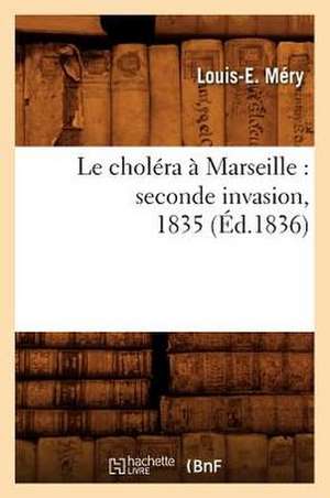 Le Cholera a Marseille: Seconde Invasion, 1835 (Ed.1836) de Louis E. Mery