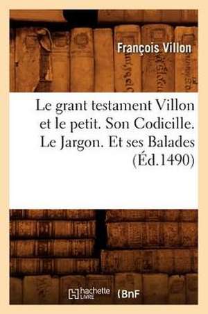 Le Grant Testament Villon Et Le Petit . Son Codicille. Le Jargon. Et Ses Balades (Ed.1490) de Francois Villon