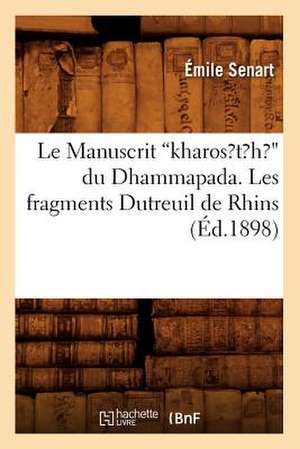 Le Manuscrit Kharos?t?h? Du Dhammapada. Les Fragments Dutreuil de Rhins, (Ed.1898): Comedie En Trois Actes (Ed.1896) de Emile Senart