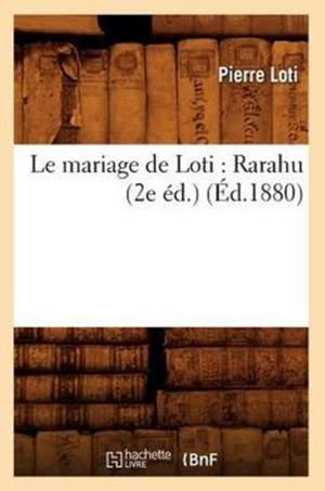 Le Mariage de Loti: Rarahu (2e Ed.) (Ed.1880) de Pierre Loti