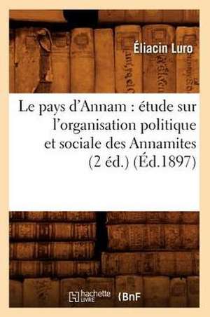 Le Pays D'Annam: Etude Sur L'Organisation Politique Et Sociale Des Annamites (2 Ed.) (Ed.1897) de Luro E.