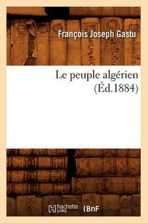 Le Peuple Algerien (Ed.1884) de Gastu F. J.