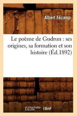 Le Poeme de Gudrun: Ses Origines, Sa Formation Et Son Histoire (Ed.1892) de Fecamp a.