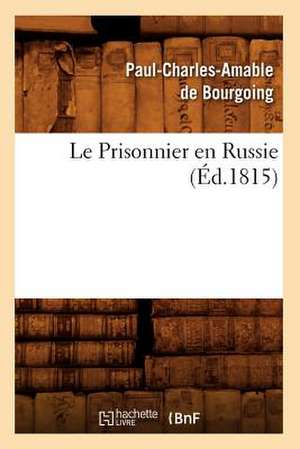 Le Prisonnier En Russie (Ed.1815) de De Bourgoing P. C. a.