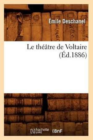 Le Theatre de Voltaire (Ed.1886) de Deschanel E.