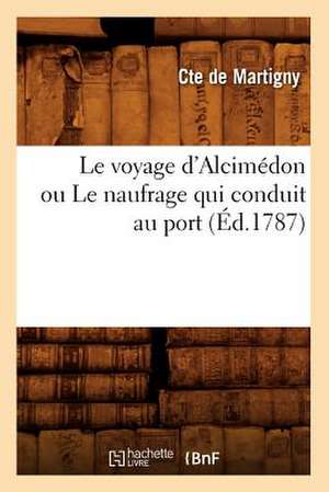 Le Voyage D'Alcimedon Ou Le Naufrage Qui Conduit Au Port (Ed.1787) de De Martigny C.