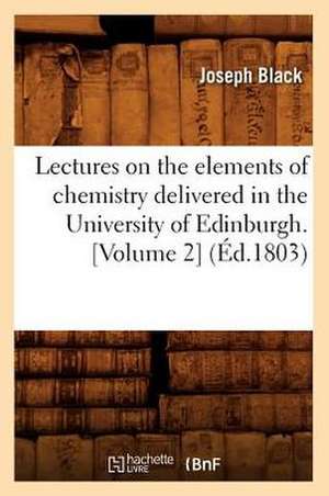 Lectures on the Elements of Chemistry Delivered in the University of Edinburgh. [Volume 2] (Ed.1803) de Black J.