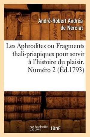 Les Aphrodites Ou Fragments Thali-Priapiques Pour Servir A L'Histoire Du Plaisir. Numero 2 (Ed.1793) de Andre-Robert Andrea De Nerciat