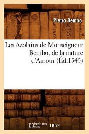 Les Azolains de Monseigneur Bembo, de La Nature D'Amour (Ed.1545) de Bembo P.