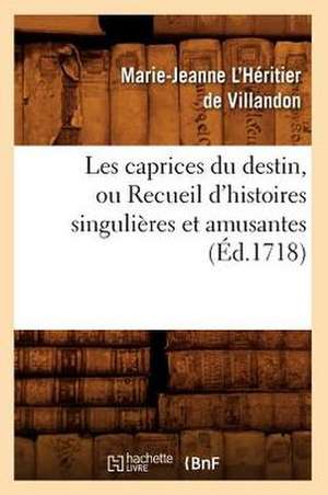 Les Caprices Du Destin, Ou Recueil D'Histoires Singulieres Et Amusantes (Ed.1718) de Marie-Jeanne L'Heritier de Villandon