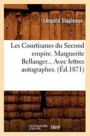 Les Courtisanes Du Second Empire. Marguerite Bellanger... Avec Lettres Autographes. (Ed.1871): Moeurs Et Chantages Du Journalisme (Ed.1895) de Leopold Stapleaux