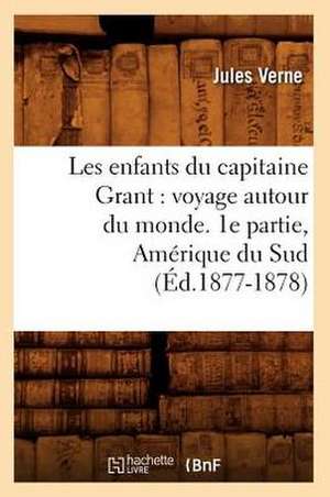 Les Enfants Du Capitaine Grant: Voyage Autour Du Monde. 1e Partie, Amerique Du Sud (Ed.1877-1878) de Jules Verne