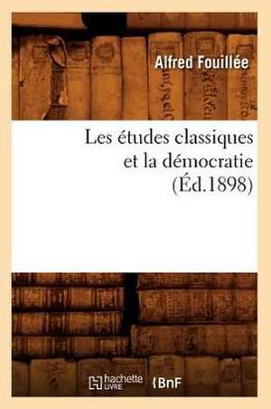 Les Etudes Classiques Et La Democratie (Ed.1898) de Fouillee a.