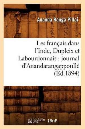 Les Francais Dans L'Inde, Dupleix Et Labourdonnais: Journal D'Anandarangappoulle (Ed.1894) de Ananda Ranga Pillai