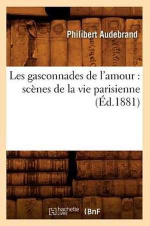 Les Gasconnades de L'Amour: Scenes de La Vie Parisienne (Ed.1881) de Audebrand P.