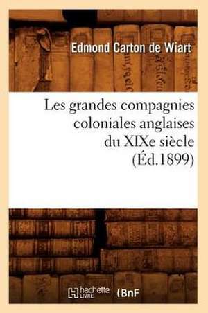 Les Grandes Compagnies Coloniales Anglaises Du Xixe Siecle (Ed.1899) de Carton De Wiart E.