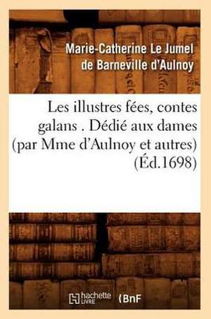 Les Illustres Fees, Contes Galans . Dedie Aux Dames (Par Mme D'Aulnoy Et Autres) (Ed.1698) de Marie Catherine Aulnoy