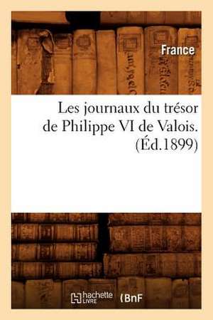 Les Journaux Du Tresor de Philippe VI de Valois. (Ed.1899) de France