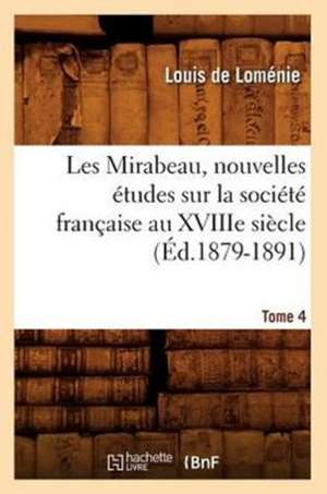 Les Mirabeau, Nouvelles Etudes Sur La Societe Francaise Au Xviiie Siecle. Tome 4 (Ed.1879-1891) de De Lomenie L.