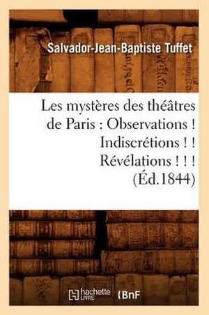 Les Mysteres Des Theatres de Paris: Observations ! Indiscretions ! ! Revelations ! ! ! (Ed.1844) de Tuffet S. J. B.