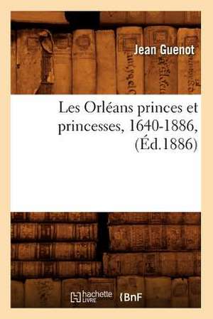 Les Orleans Princes Et Princesses, 1640-1886, (Ed.1886) de Guenot J.