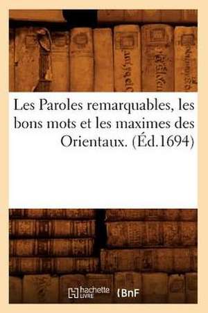 Les Paroles Remarquables, Les Bons Mots Et Les Maximes Des Orientaux. (Ed.1694) de Sans Auteur