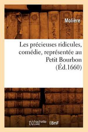 Les Precieuses Ridicules, Comedie, Representee Au Petit Bourbon (Ed.1660) de Moliere