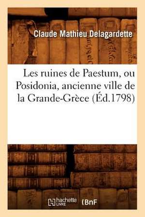 Les Ruines de Paestum, Ou Posidonia, Ancienne Ville de La Grande-Grece de Claude Mathieu Delagardette