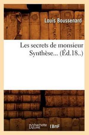 Les Secrets de Monsieur Synthese... (Ed.18..): Documents Officiels Et Inedits (2e Ed.) (Ed.1875) de Boussenard L.