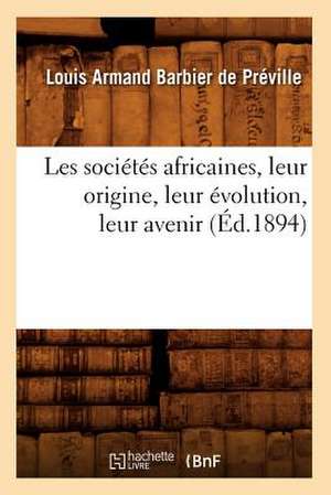 Les Societes Africaines, Leur Origine, Leur Evolution, Leur Avenir de Louis Armand Barbier De Preville