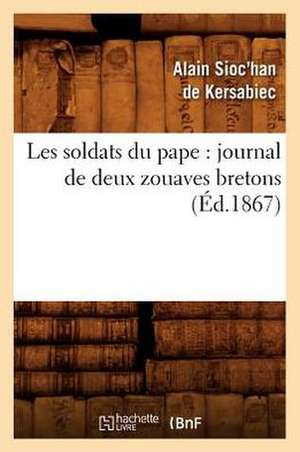 Les Soldats Du Pape: Journal de Deux Zouaves Bretons (Ed.1867) de Sioc'han Han De Kersabiec