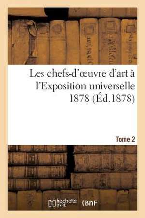 Les Chefs-D'Oeuvre D'Art A L'Exposition Universelle 1878. Tome 2