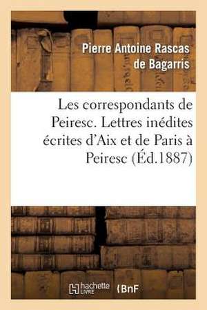 Les Correspondants de Peiresc. Lettres Inedites Ecrites D'Aix Et de Paris a Peiresc (1598-1610)