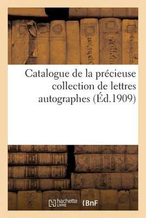 Catalogue de La Precieuse Collection de Lettres Autographes Ayant Appartenu