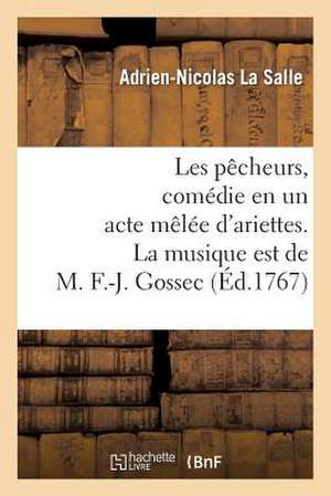 Les Pecheurs, Comedie En Un Acte Melee D'Ariettes. La Musique Est de M. F.-J. Gossec