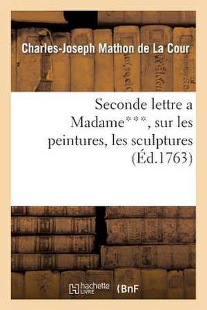 Seconde Lettre a Madame***, Sur Les Peintures, Les Sculptures Les Gravures Exposees