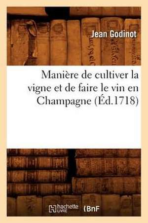 Maniere de Cultiver La Vigne Et de Faire Le Vin En Champagne, de Jean Godinot